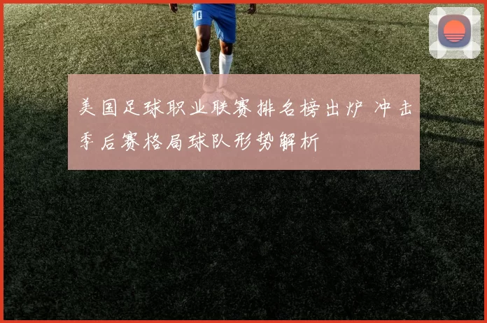 美国足球职业联赛排名榜出炉 冲击季后赛格局球队形势解析