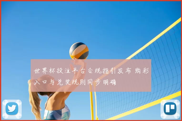 世界杯投注平台合规指引发布 购彩入口与兑奖规则同步明确