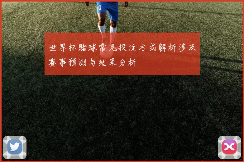 世界杯赌球常见投注方式解析涉及赛事预测与结果分析