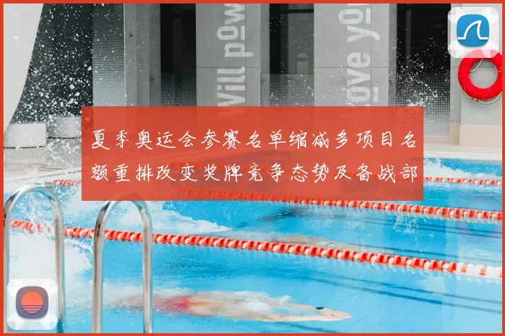 夏季奥运会参赛名单缩减多项目名额重排改变奖牌竞争态势及备战部署