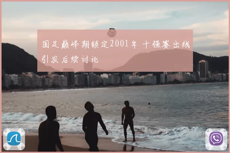国足巅峰期锁定2001年 十强赛出线引发后续讨论