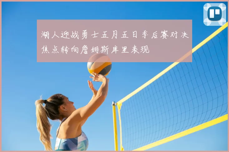 湖人迎战勇士五月五日季后赛对决焦点转向詹姆斯库里表现